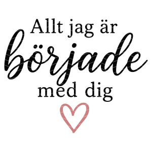 Allt jag är började med dig